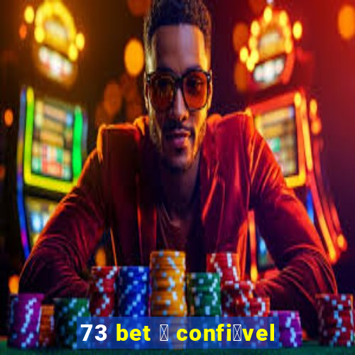 73 bet 茅 confi谩vel