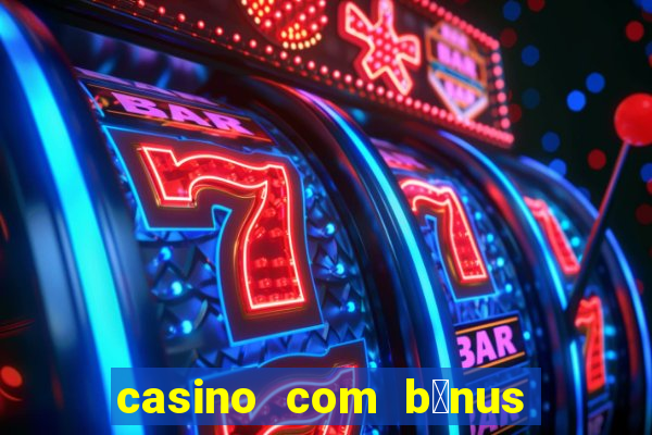 casino com b么nus gr谩tis de boas-vindas