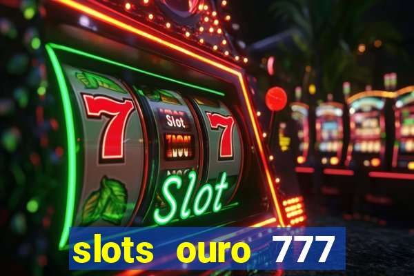 slots ouro 777 paga mesmo