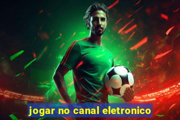 jogar no canal eletronico