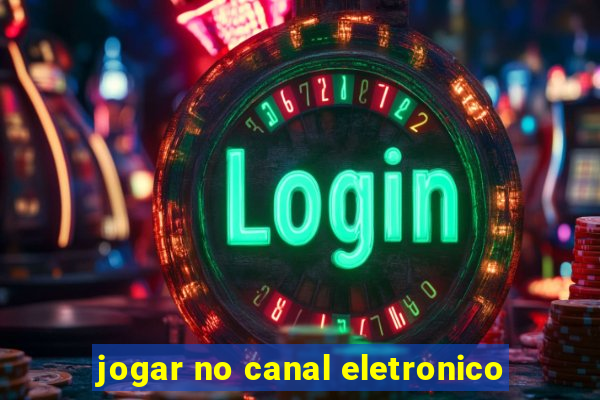 jogar no canal eletronico