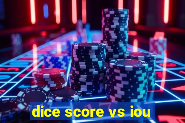 dice score vs iou