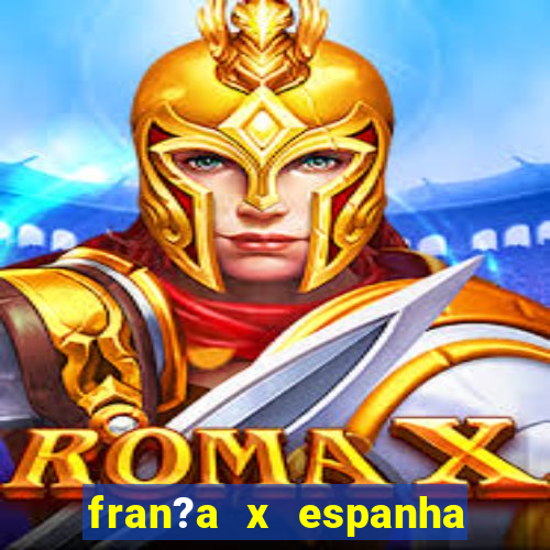 fran?a x espanha onde assistir