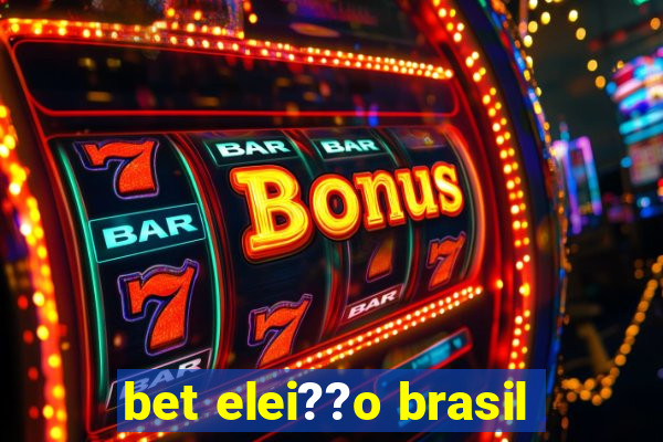 bet elei??o brasil