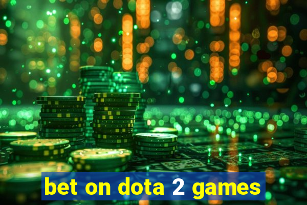 bet on dota 2 games