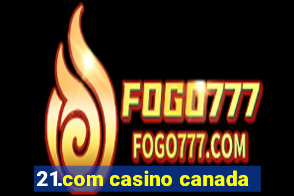 21.com casino canada