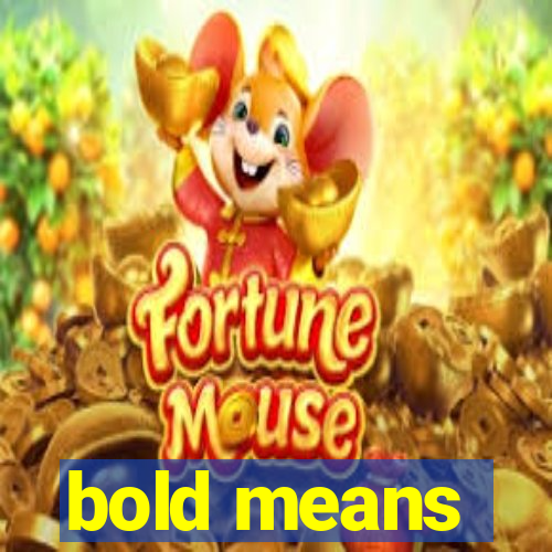 bold means