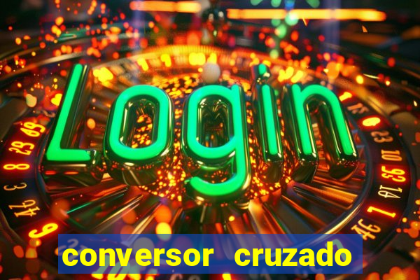 conversor cruzado para real