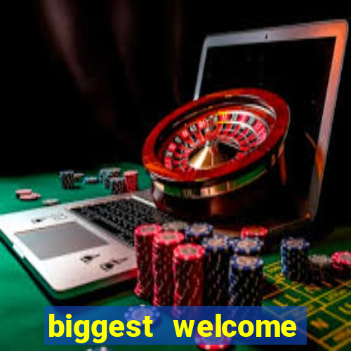 biggest welcome bonus online casino