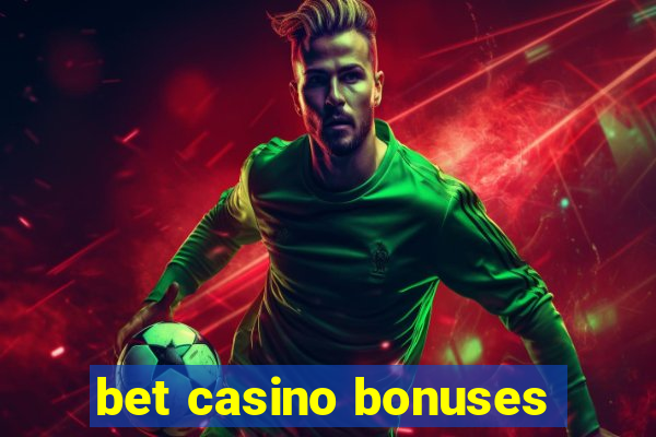 bet casino bonuses