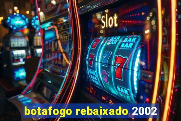 botafogo rebaixado 2002