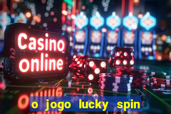 o jogo lucky spin paga mesmo