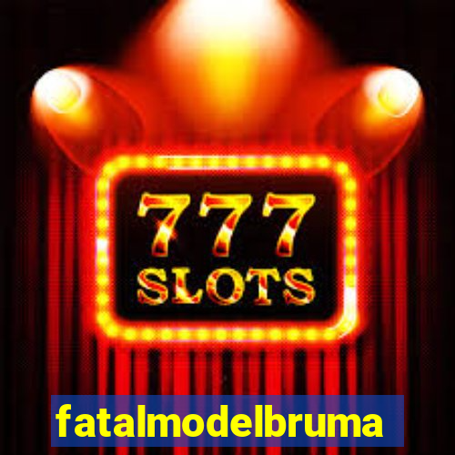 fatalmodelbrumado