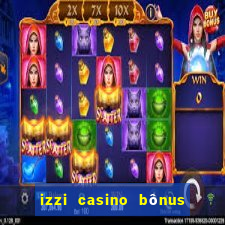 izzi casino bônus 1000 grátis