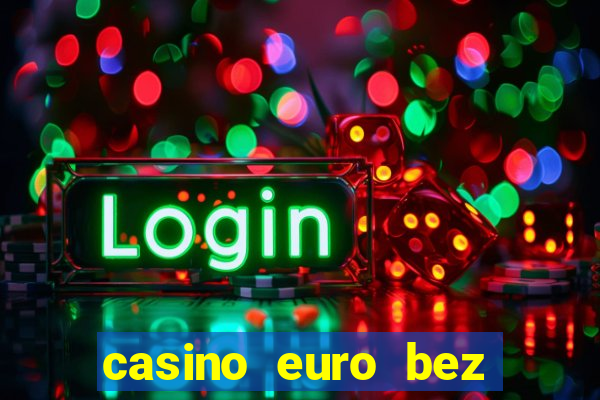 casino euro bez depozytu za sam? rejestracj?