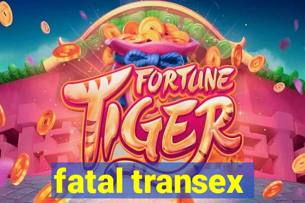 fatal transex