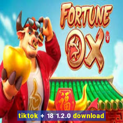 tiktok + 18 1.2.0 download