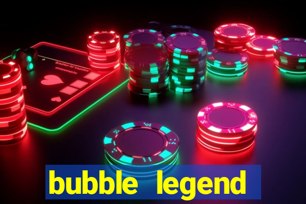 bubble legend ganhar dinheiro