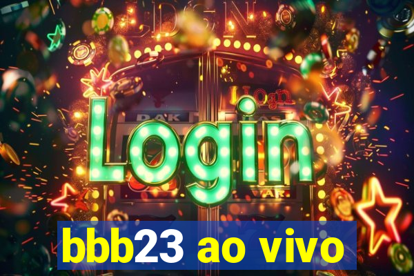 bbb23 ao vivo