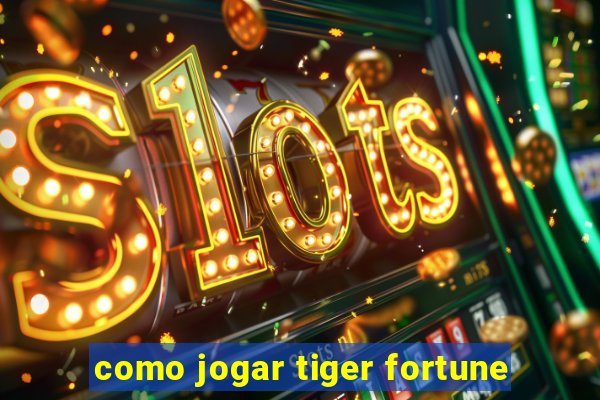 como jogar tiger fortune