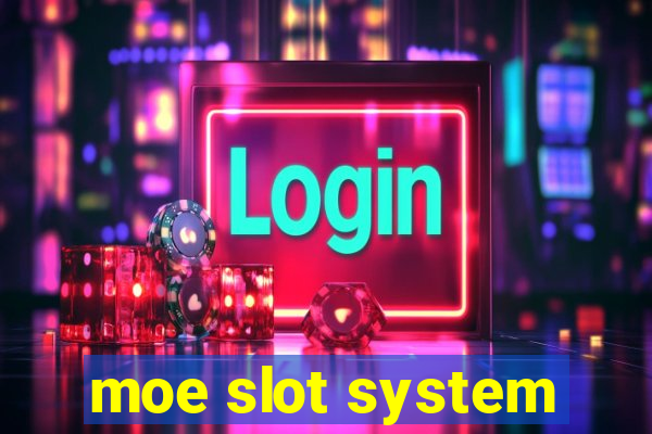 moe slot system