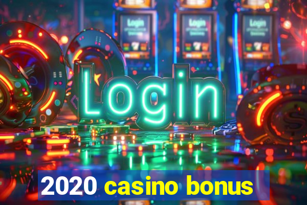 2020 casino bonus