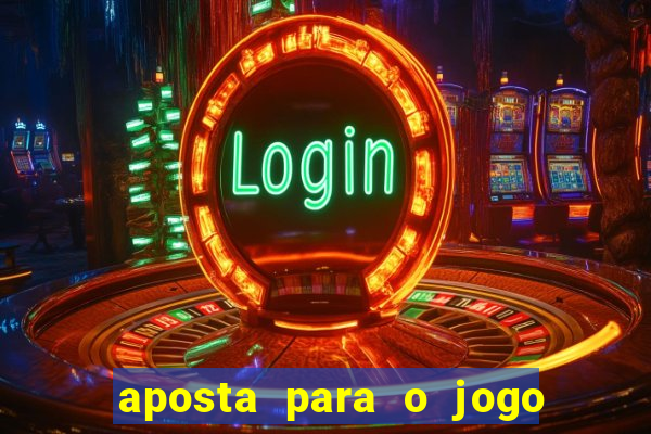 aposta para o jogo de hoje