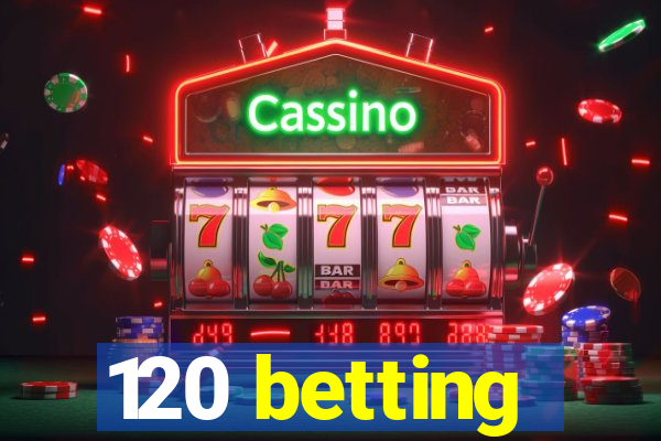 120 betting