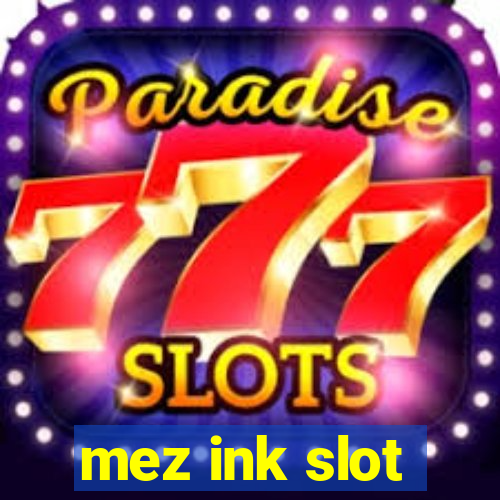 mez ink slot