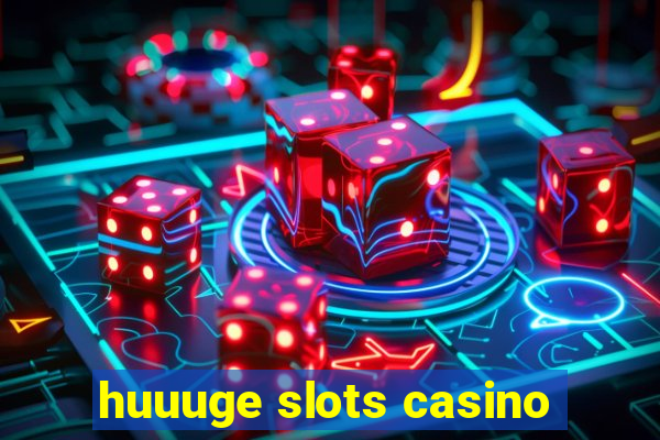 huuuge slots casino