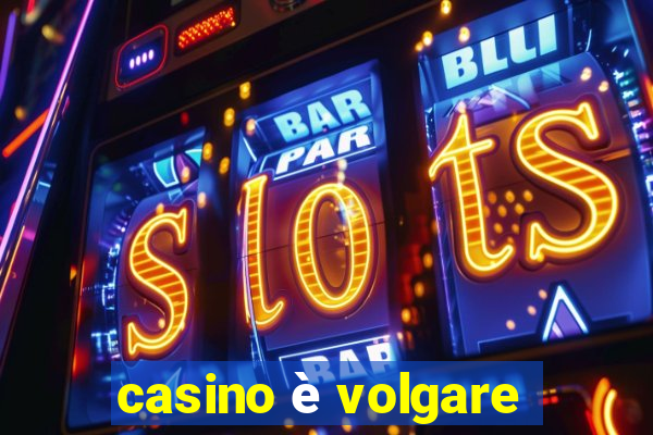 casino è volgare