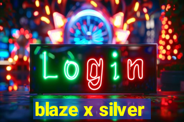 blaze x silver