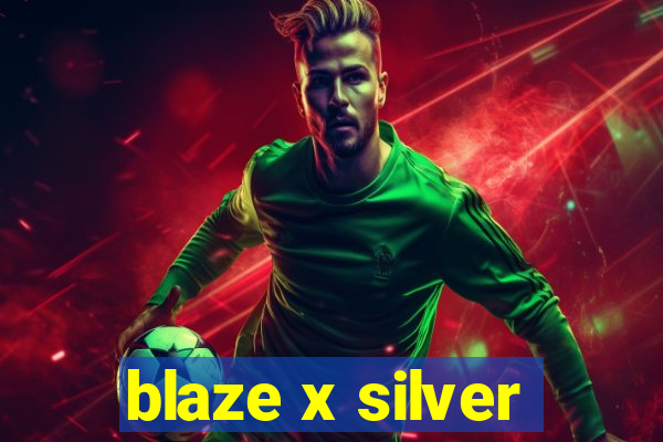 blaze x silver