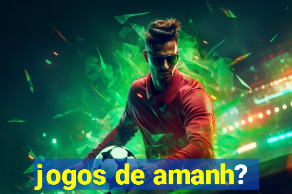 jogos de amanh?