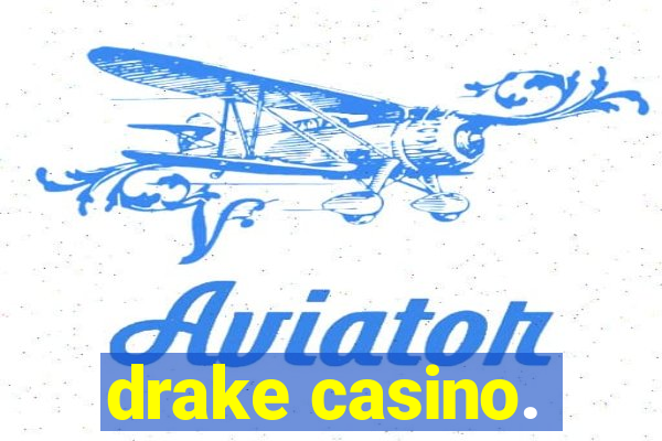 drake casino.