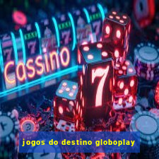 jogos do destino globoplay