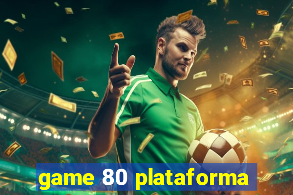 game 80 plataforma