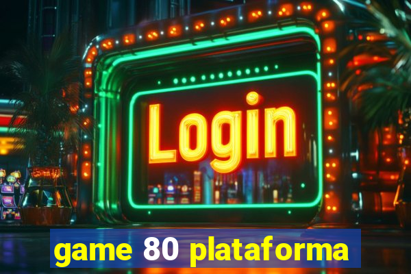 game 80 plataforma