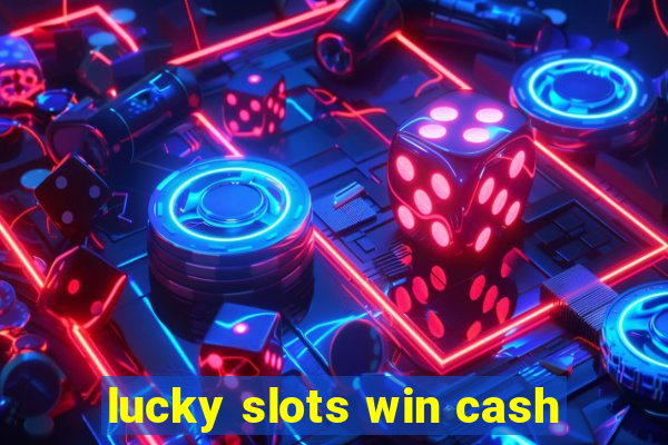 lucky slots win cash