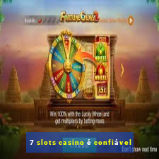 7 slots casino é confiável