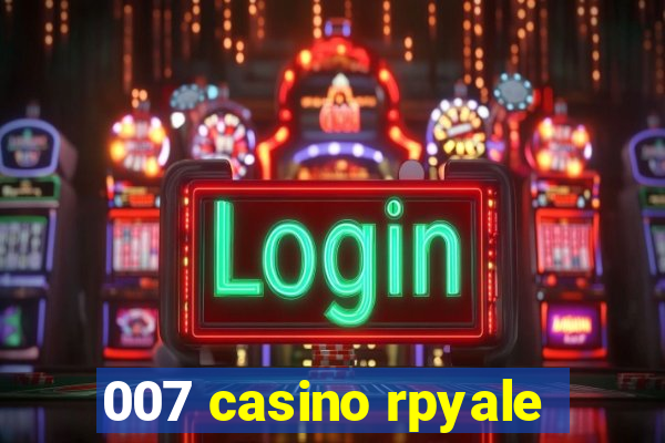 007 casino rpyale