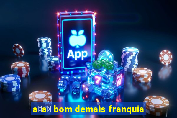 a莽a铆 bom demais franquia