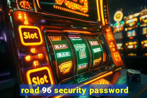 road 96 security password