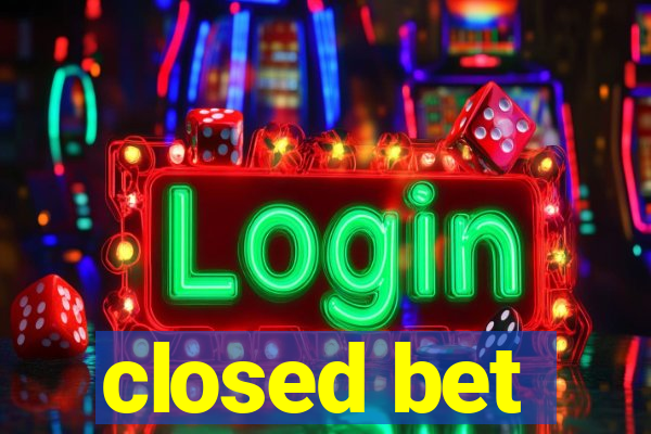 closed bet