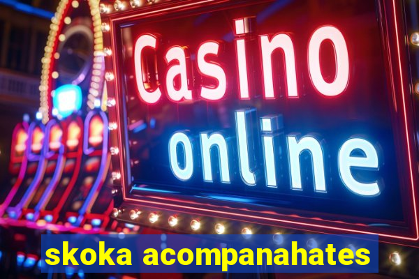 skoka acompanahates