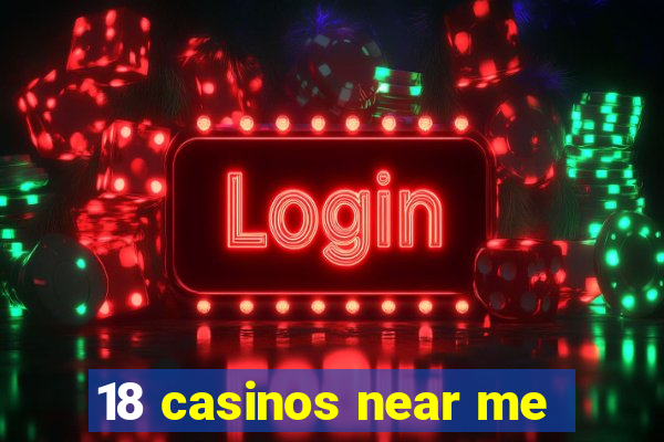 18 casinos near me