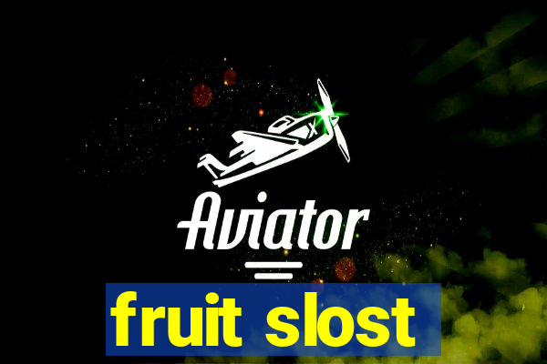 fruit slost