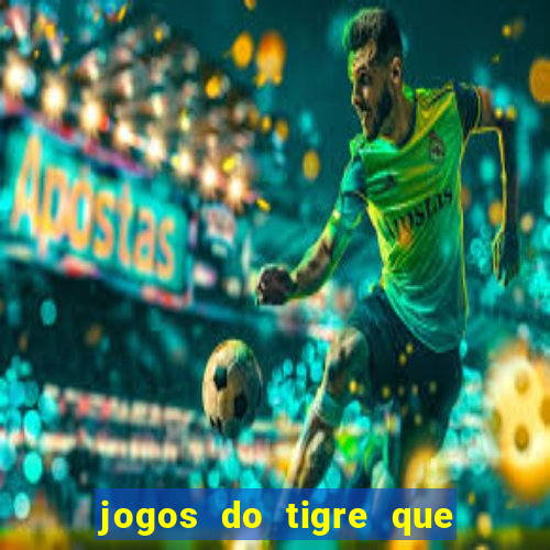 jogos do tigre que da dinheiro