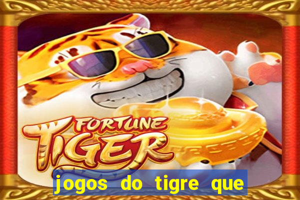 jogos do tigre que da dinheiro