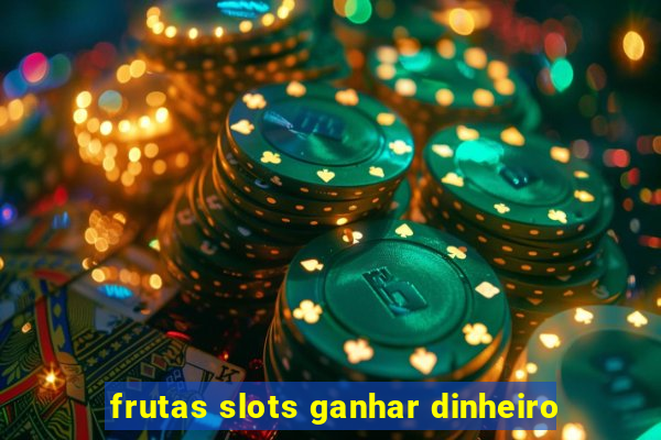 frutas slots ganhar dinheiro